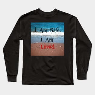 I am safe. I am loved. Long Sleeve T-Shirt